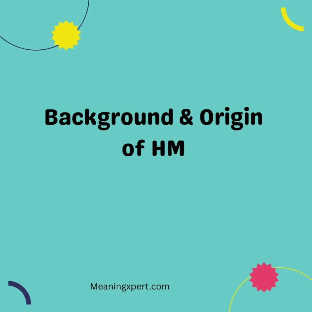 Background & Origin of HM