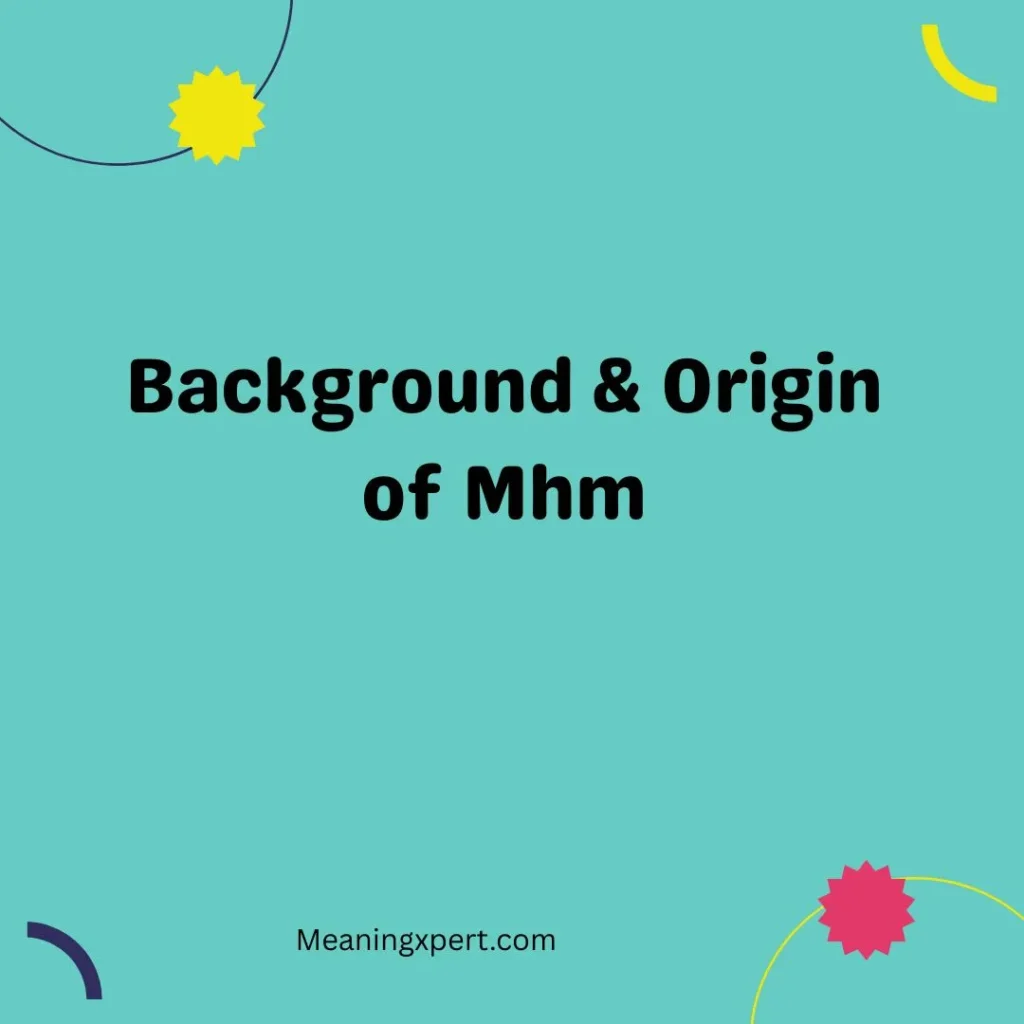 Background & Origin of Mhm