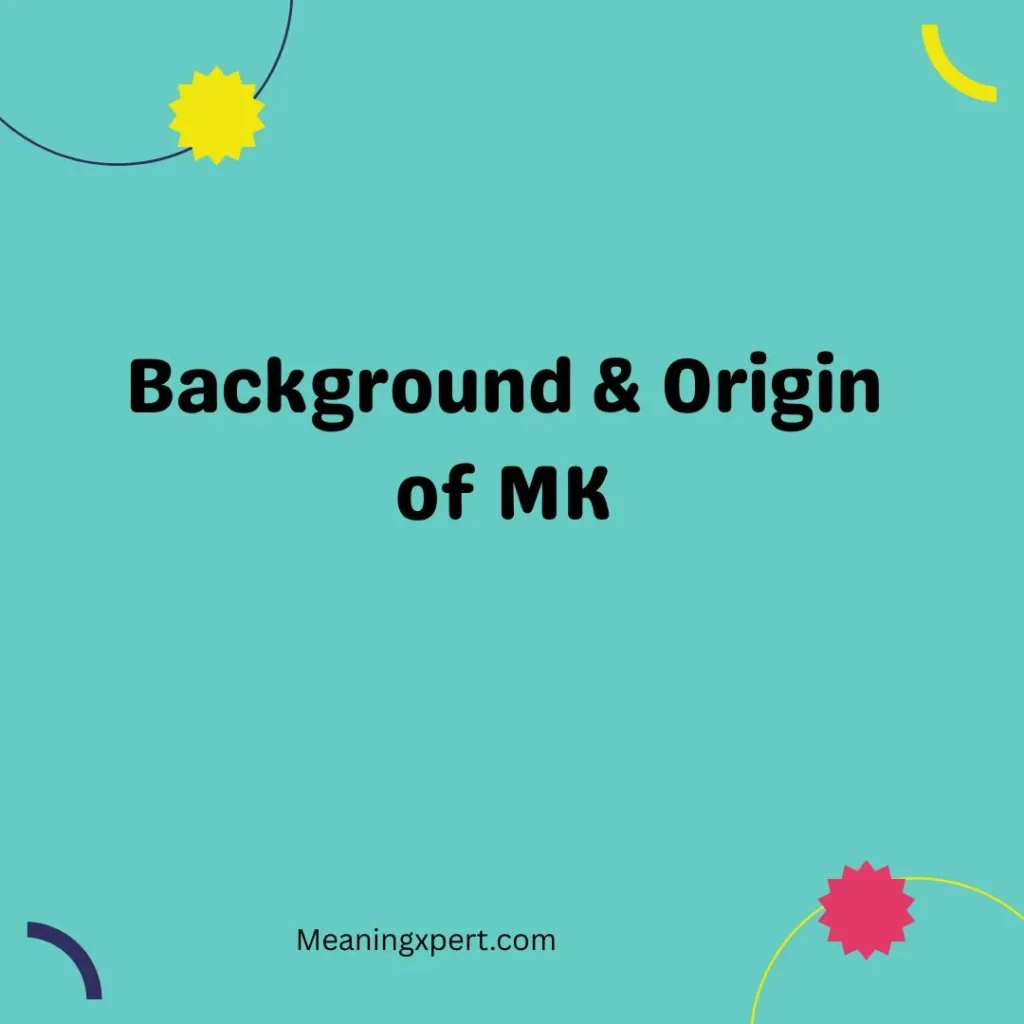 Background & Origin of MK