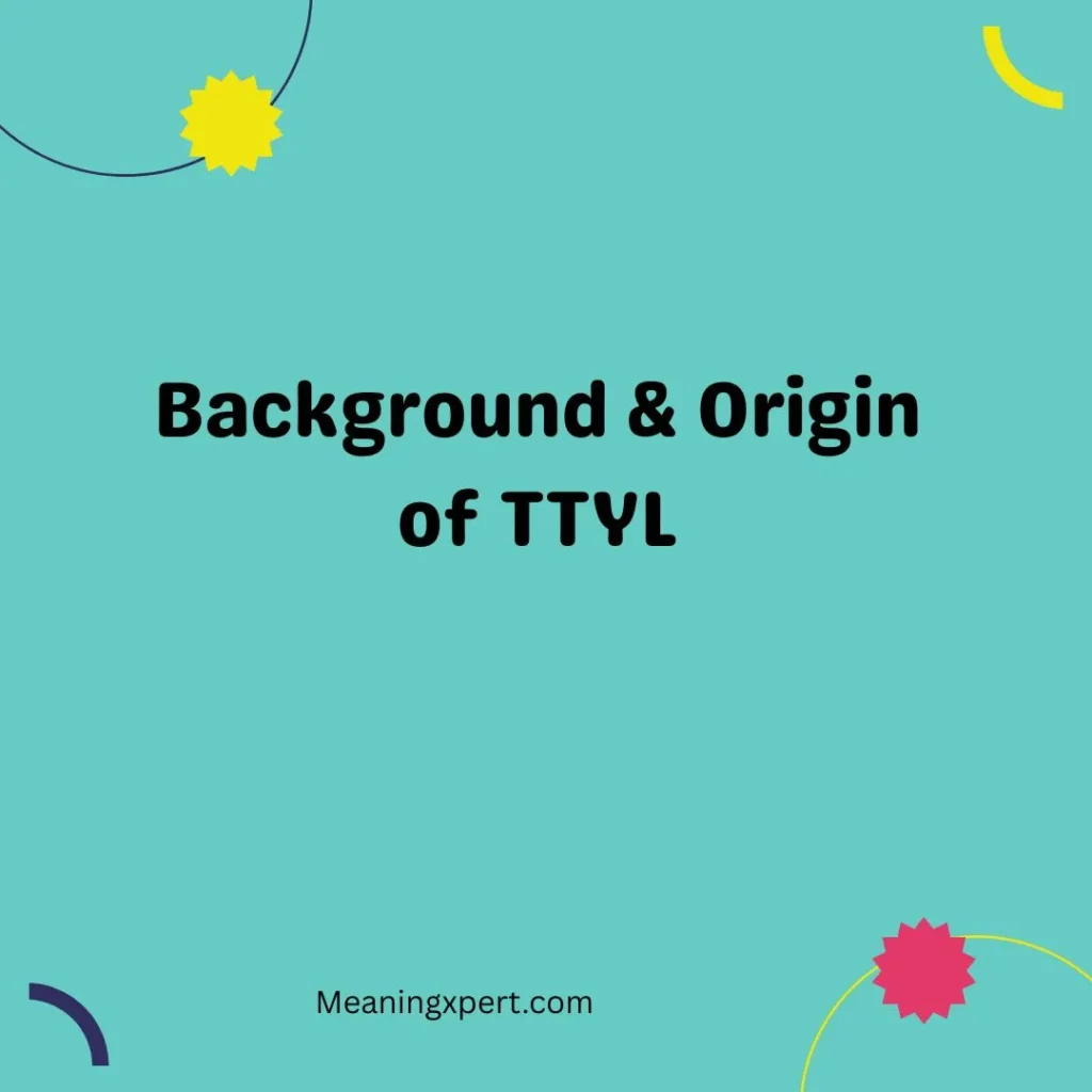 Background & Origin of TTYL