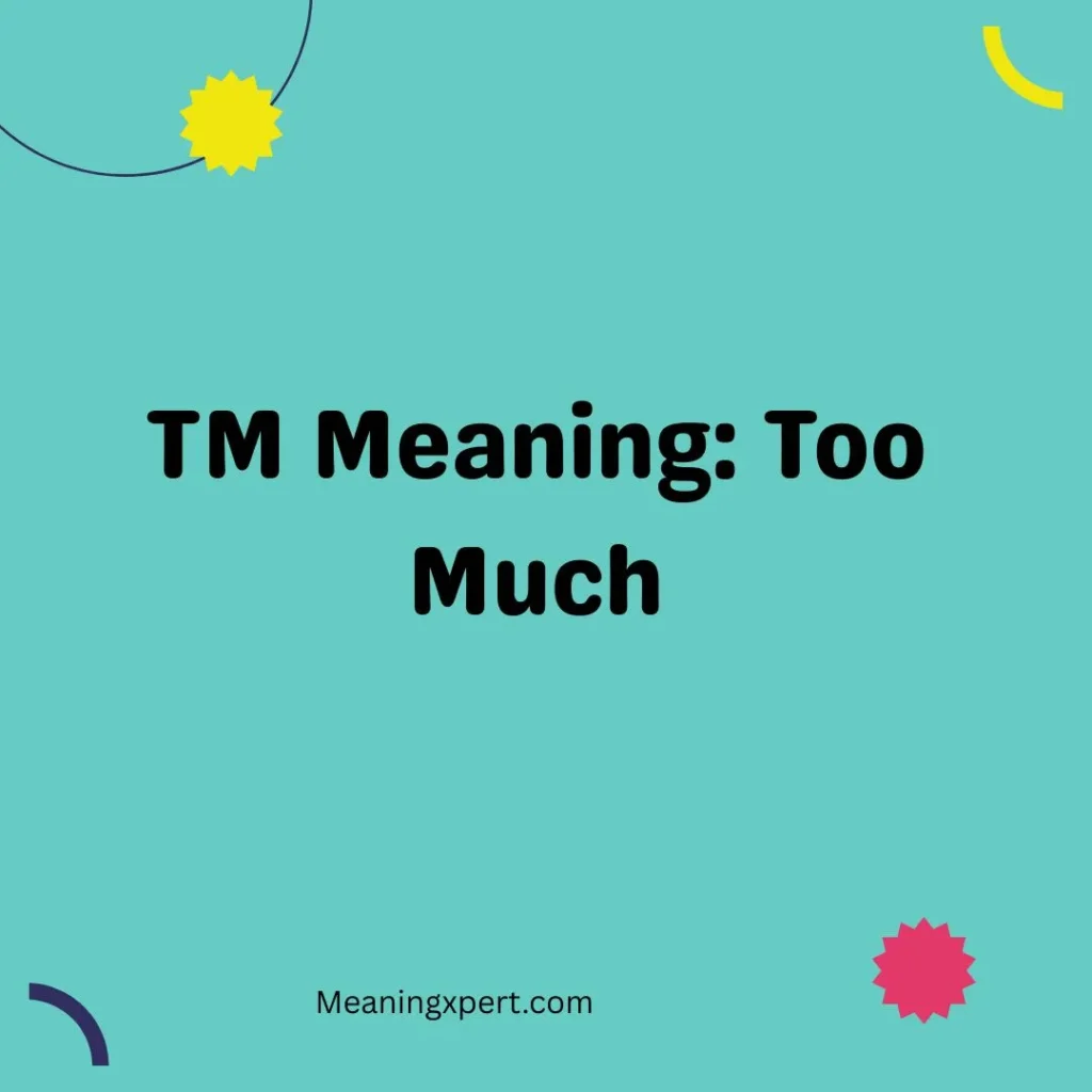 TM Meaning: Too Much