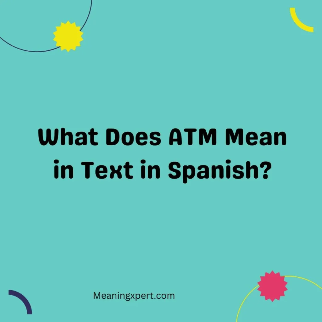 What Does ATM Mean in Text in Spanish