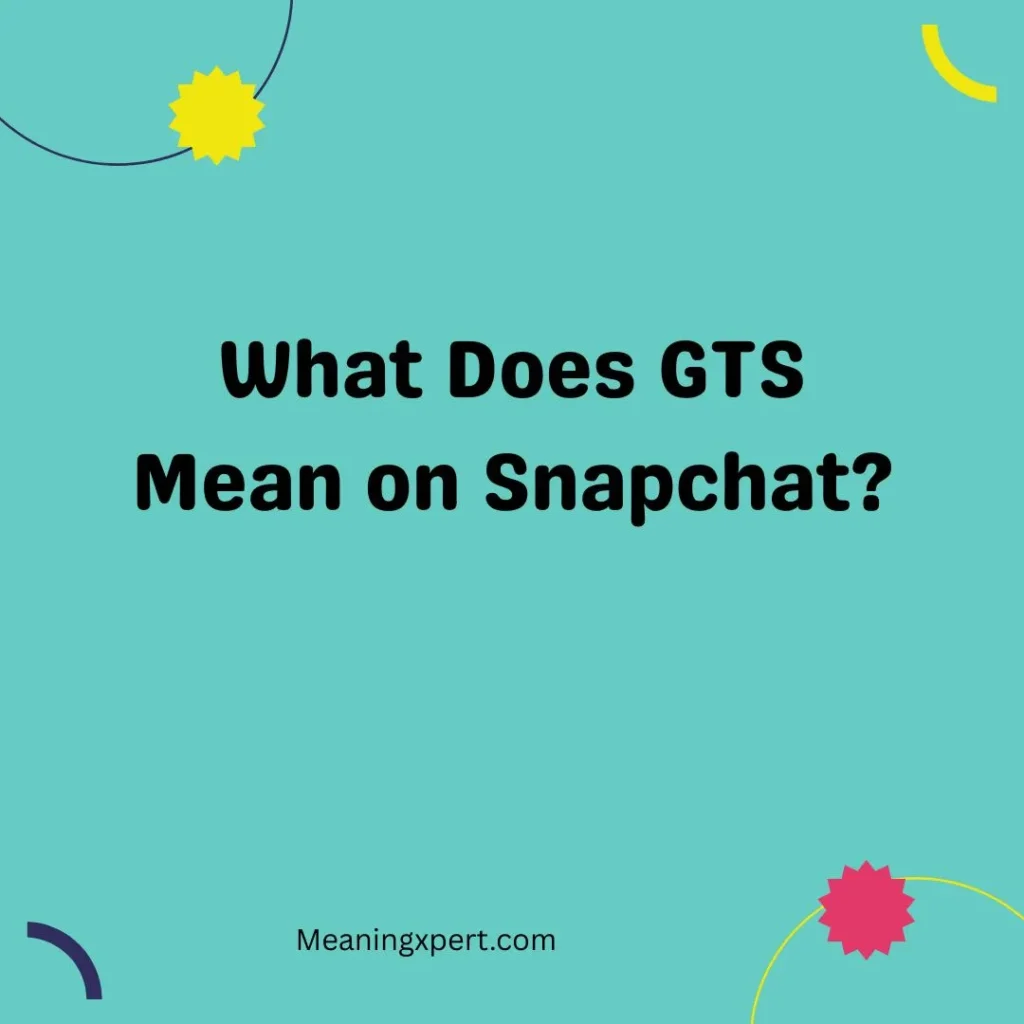 What Does GTS Mean on Snapchat