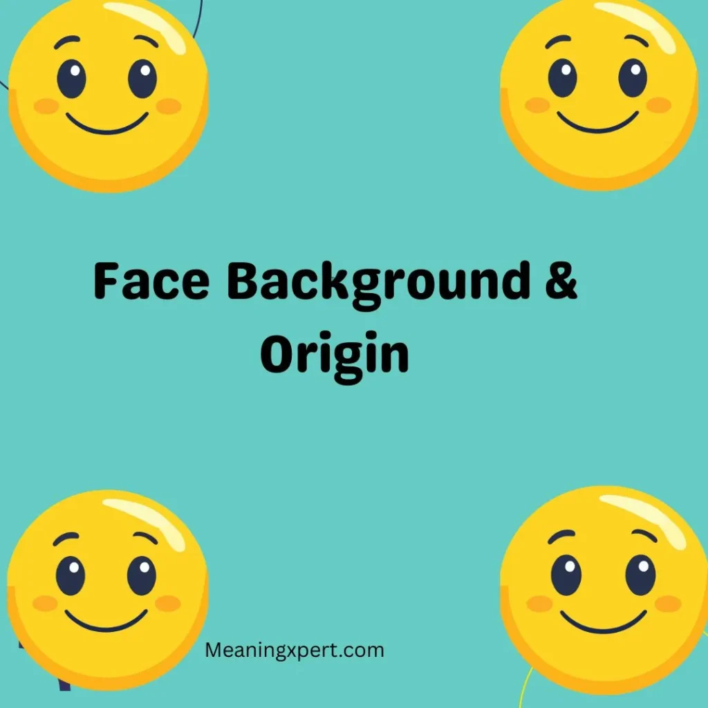 Face  Background & Origin