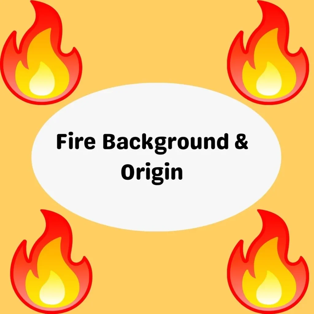 Fire Background & Origin