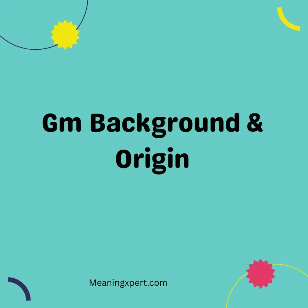 Gm Background & Origin