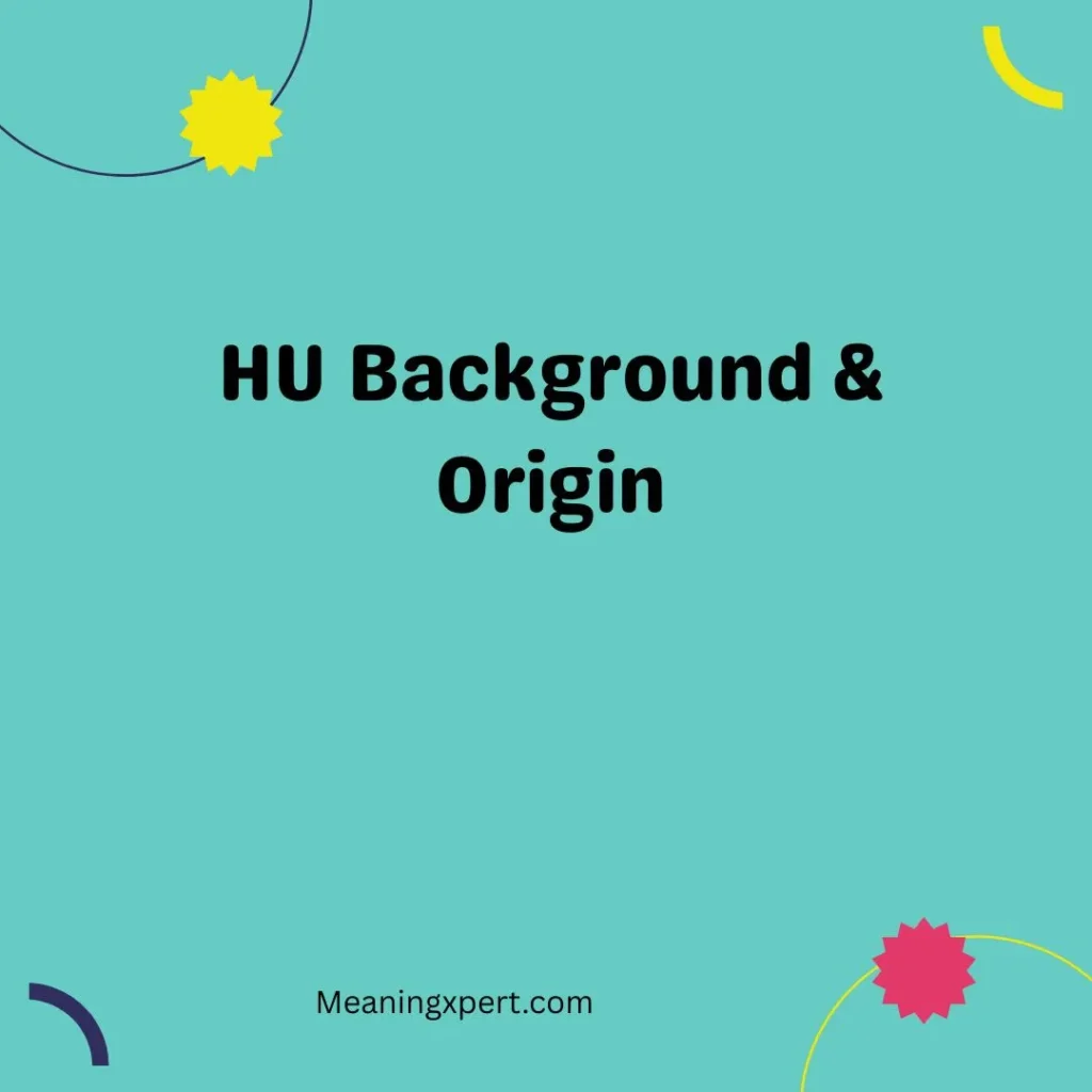 HU Background & Origin
