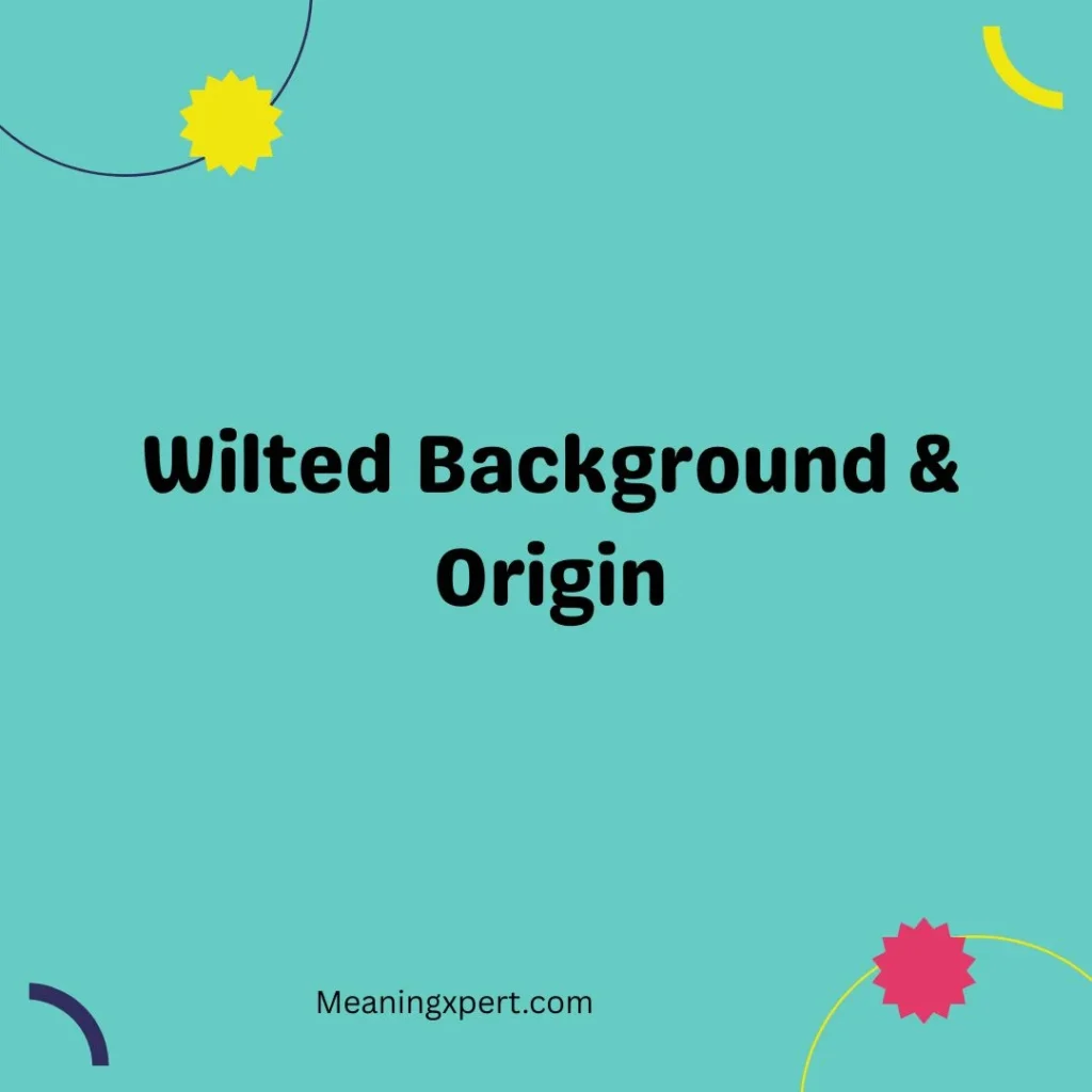 Wilted Background & Origin