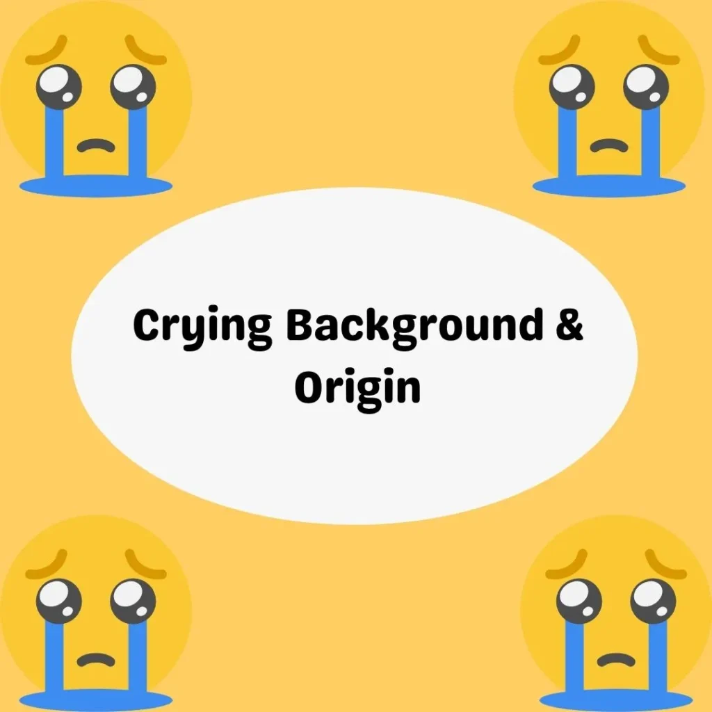 Crying Background & Origin