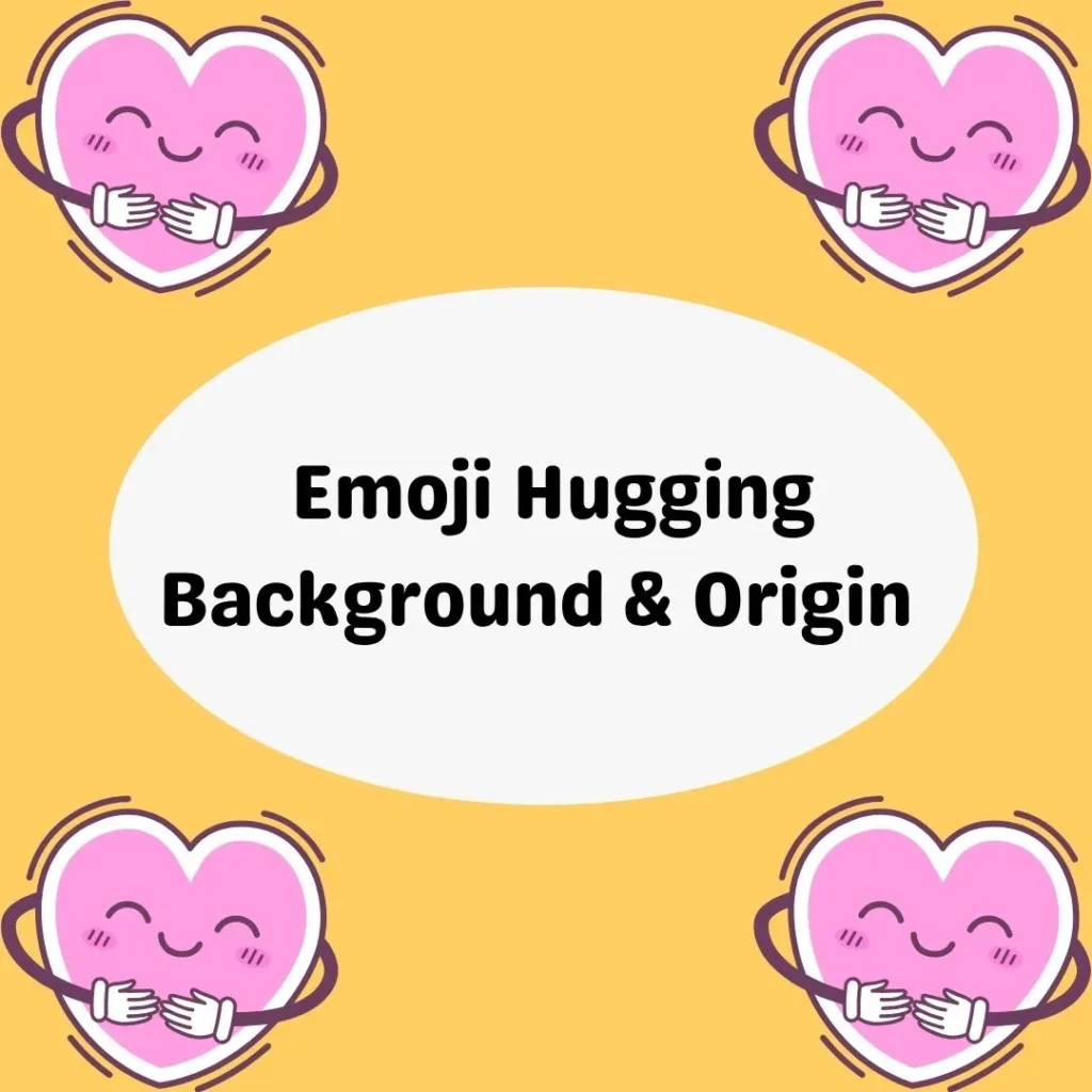 Emoji Hugging Background & Origin