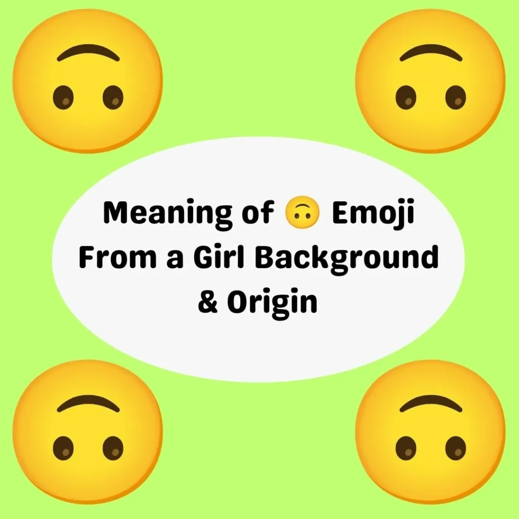 Meaning of 🙃 Emoji From a Girl Background & Origin